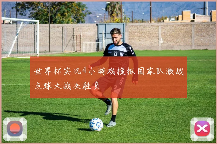 世界杯实况4小游戏模拟国家队激战点球大战决胜负