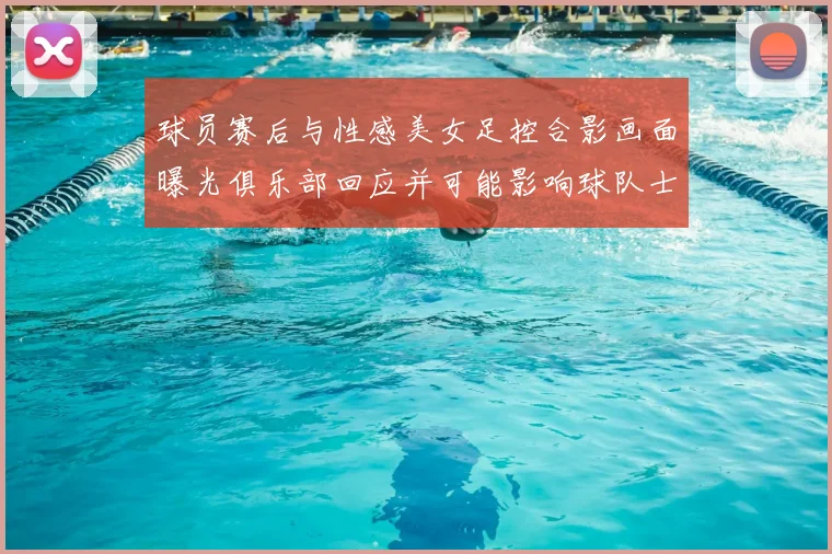 球员赛后与性感美女足控合影画面曝光俱乐部回应并可能影响球队士气