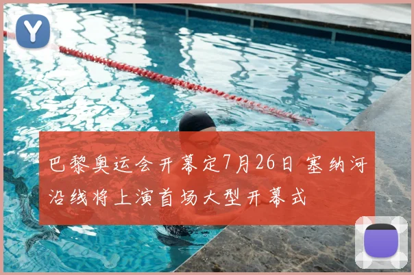 巴黎奥运会开幕定7月26日 塞纳河沿线将上演首场大型开幕式