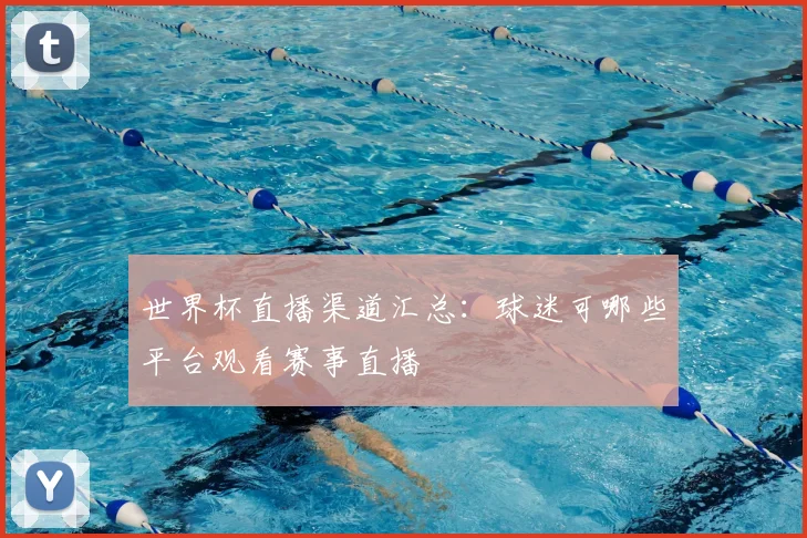 世界杯直播渠道汇总:球迷可哪些平台观看赛事直播