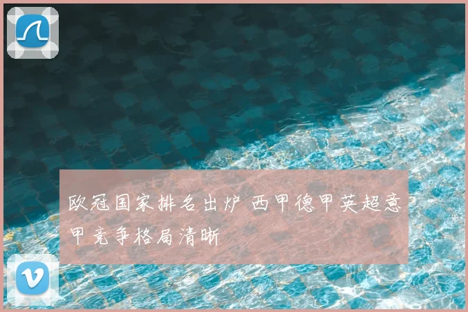 欧冠国家排名出炉 西甲德甲英超意甲竞争格局清晰
